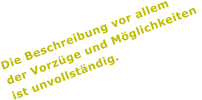Die Beschreibung vor allem der Vorzge und Mglichkeiten  ist unvollstndig.