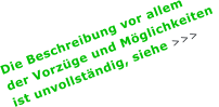 Die Beschreibung vor allem der Vorzge und Mglichkeiten  ist unvollstndig, siehe >>>