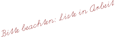 Bitte beachten: Liste in Arbeit