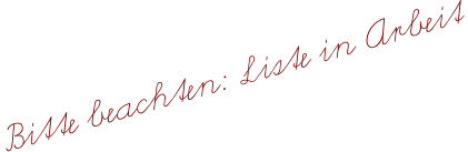 Bitte beachten: Liste in Arbeit